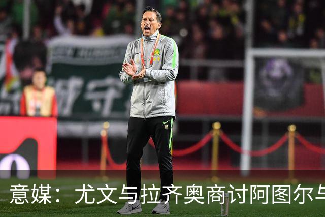 意媒：尤文与拉齐奥商讨阿图尔与阿尔贝托互换